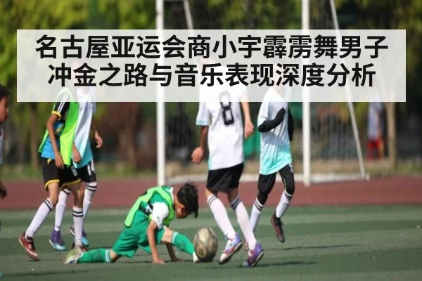 名古屋亚运会商小宇霹雳舞男子冲金之路与音乐表现深度分析